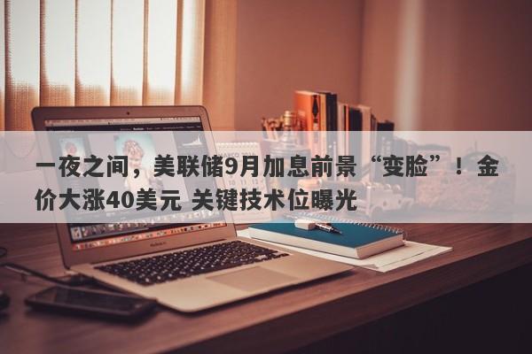 一夜之间，美联储9月加息前景“变脸”！金价大涨40美元 关键技术位曝光