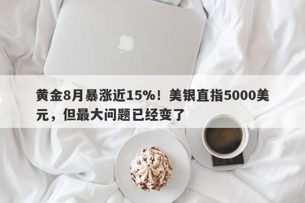 黄金8月暴涨近15%！美银直指5000美元，但最大问题已经变了