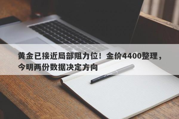 黄金已接近局部阻力位！金价4400整理，今明两份数据决定方向
