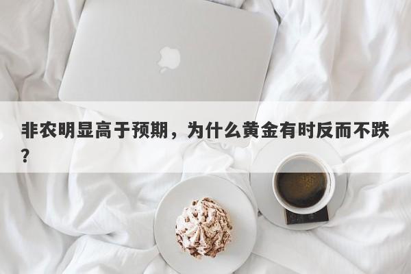 非农明显高于预期，为什么黄金有时反而不跌？