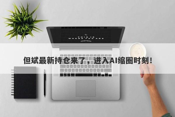 但斌最新持仓来了，进入AI缩圈时刻！
