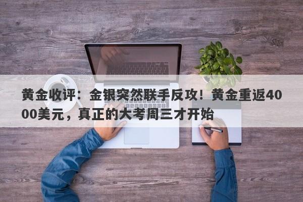 黄金收评：金银突然联手反攻！黄金重返4000美元，真正的大考周三才开始